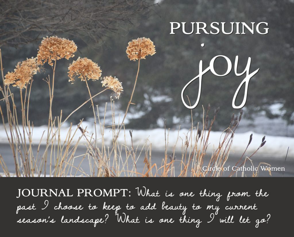 Lenten Journal Prompt: What is one thing from the past I choose to keep to add beauty to my current season’s landscape? What is one thing I will let go?